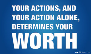 Your Actions, and Your Action Alone, Determines Your Worth