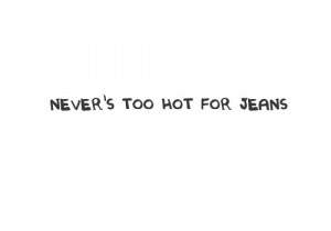 Never too hot out jeans : Quote