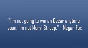 not going to win an Oscar anytime soon. I’m not Meryl Streep ...