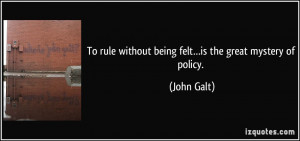 rule without being felt…is the great mystery of policy. - John Galt ...