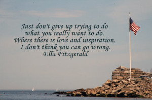 Just don’t give up trying to do what you really want to do.