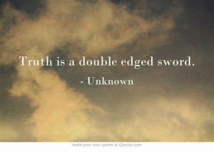 Truth is a double edged sword.