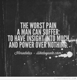 ... man can suffer: to have insight into much and power over nothing