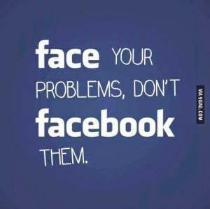 funny quote saying - Face your problems, don't facebook them.