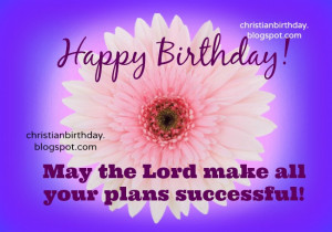 Happy Birthday, May your plans be successful. free christian quotes ...