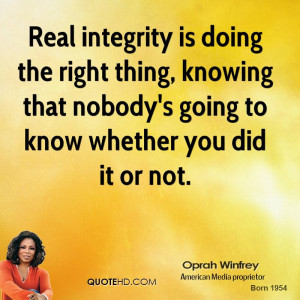 Real integrity is doing the right thing, knowing that nobody's going ...