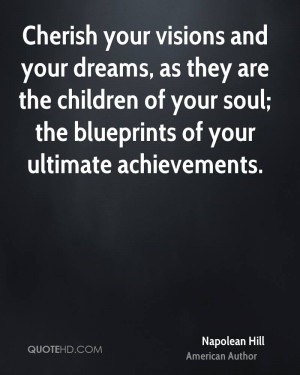 Cherish your visions and your dreams, as they are the children of your ...