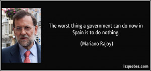 The worst thing a government can do now in Spain is to do nothing ...