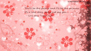 You'll be the prince and I'll be the princessIt's a love story baby ...