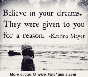 Inspirational quotes on life - Believe in your dreams. They were given ...