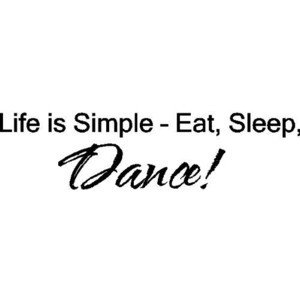 EYE CANDY SIGNS Life Is Simple, Eat Sleep, Dance....Dance Wall Quotes ...