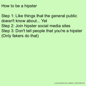 How to be a hipster Step 1: Like things that the general public doesn ...