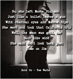 Hold On - Tom Waits- One of the best songs ever! More