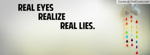 real eyes realize real lies. , Pictures