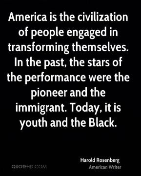 Harold Rosenberg - America is the civilization of people engaged in ...