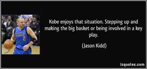 ... making the big basket or being involved in a key play. - Jason Kidd
