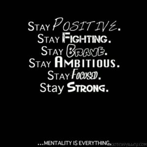 Stay Positive, Stay Fighting, Stay Brave.