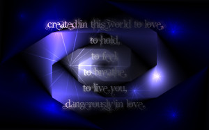 ... love to hold to feel to breathe to live you dangerously in love