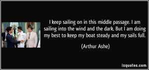 ... am doing my best to keep my boat steady and my sails full. - Arthur