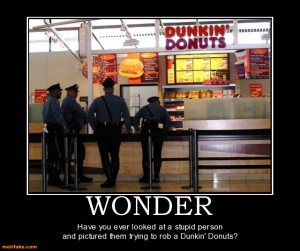 ... -cops-dunkin-donuts-stupidity-demotivational-posters-1339572822.jpg