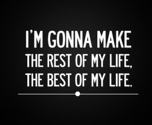 Gonna Make The Rest Of My Life,The Best Of My Life ...