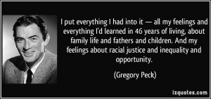 ... about racial justice and inequality and opportunity. - Gregory Peck
