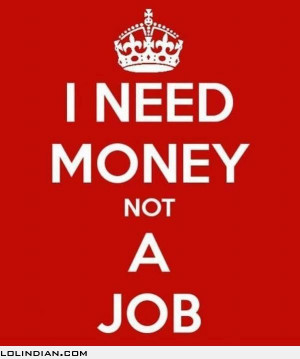 need money, not a job