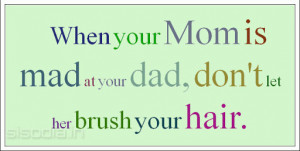 When your Mom is mad at your dad, don't let her brush your hair.
