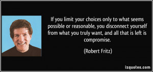 your choices only to what seems possible or reasonable, you disconnect ...