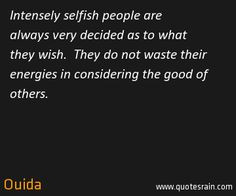 Selfish Inconsiderate People Quotes Intensely selfish people are ...