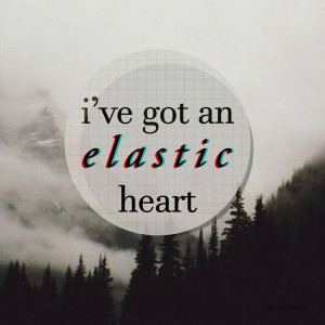 elastic heart...