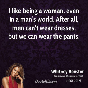 like being a woman, even in a man's world. After all, men can't wear ...