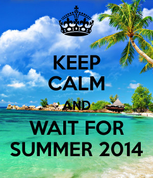 KEEP CALM AND WAIT FOR SUMMER 2014