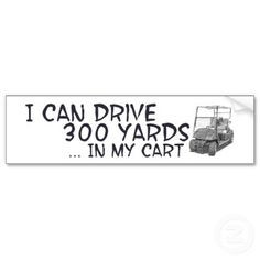 golf quotes funny I can drive 300 yards...in my golf cart! More