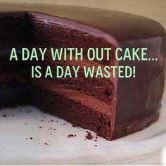 hate to imagine a day without cake.