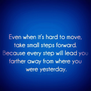 when it’s hard to move,take small steps forward . Because every step ...
