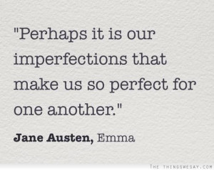 ... it is our imperfections that make us so perfect for one another