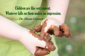 Children are like wet cement. Whatever falls on them makes an ...