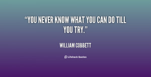 quote-William-Cobbett-you-never-know-what-you-can-do-67988.png