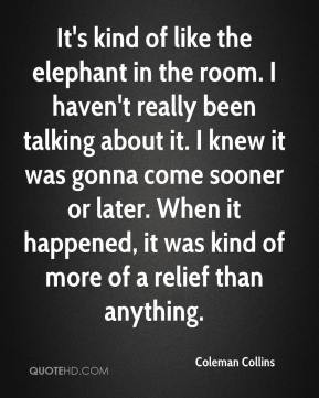 coleman-collins-quote-its-kind-of-like-the-elephant-in-the-room-i.jpg