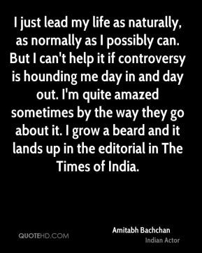 Amitabh Bachchan - I just lead my life as naturally, as normally as I ...