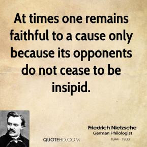 At times one remains faithful to a cause only because its opponents do ...