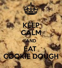 KEEP CALM AND EAT COOKIE DOUGH