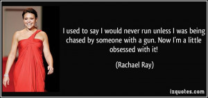 used to say I would never run unless I was being chased by someone ...