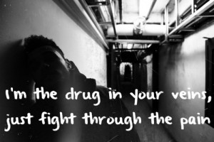 the drug in your veins, just fight through.. – What You Need