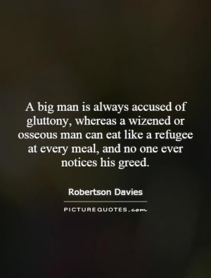 man is always accused of gluttony, whereas a wizened or osseous man ...