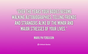 quote-Marilyn-Ferguson-over-the-years-your-bodies-become-walking-14621 ...
