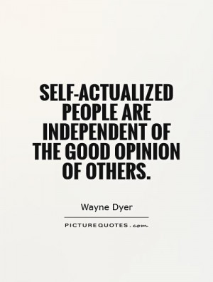 ... people are independent of the good opinion of others. Picture Quote #1