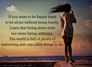 if you want to be happy learn to be alone without being lonely learn ...