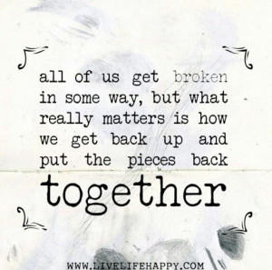 Broken. Pieces. Back together quote